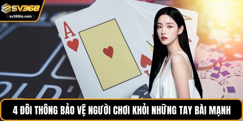 4 đôi thông bảo vệ người chơi khỏi những tay bài mạnh