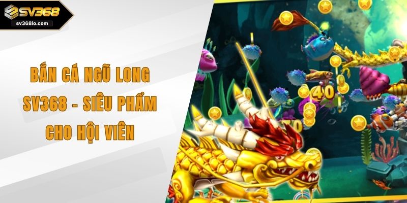 Bắn cá Ngũ Long sv368