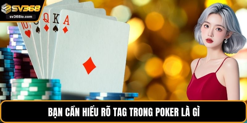 Bạn cần hiểu rõ TAG trong poker là gì