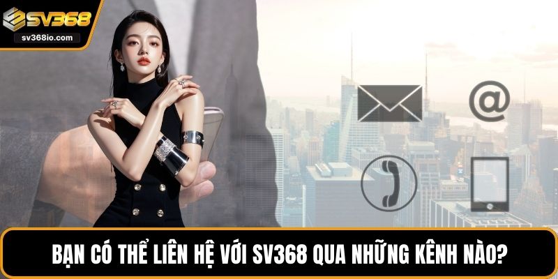 Bạn có thể liên hệ với SV368 qua các kênh nào?