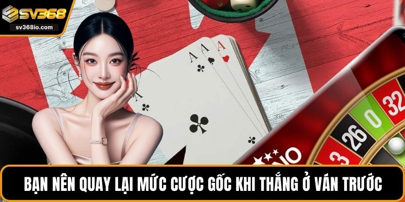 Bạn nên quay lại mức cược gốc khi thắng ở ván trước