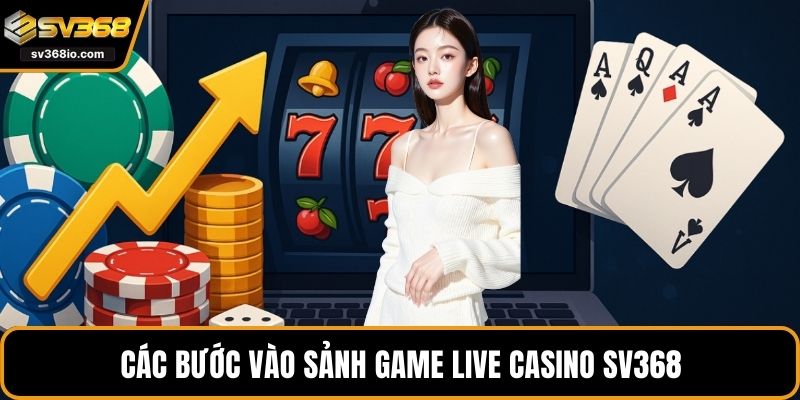 Các bước vào sảnh game Live casino SV368