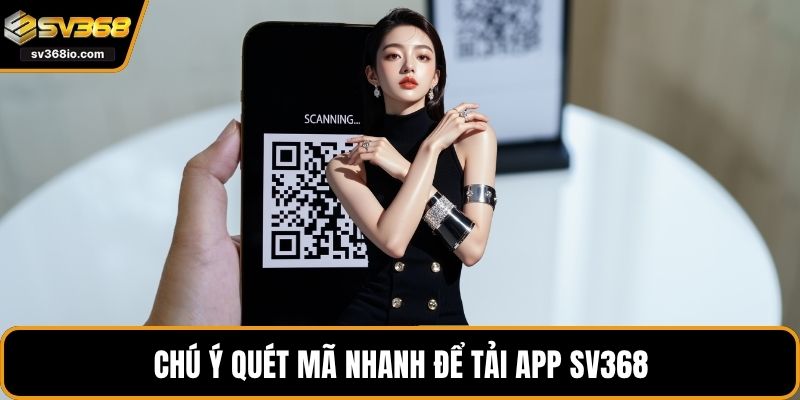 Chú ý quét mã nhanh để tải app SV368