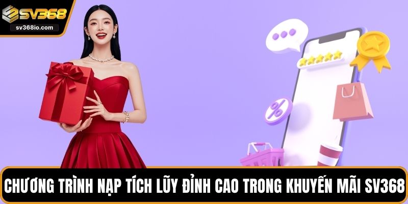 Chương trình nạp tích lũy đỉnh cao trong khuyến mãi SV368