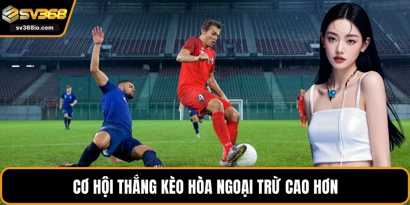 Cơ hội thắng kèo hòa ngoại trừ cao hơn