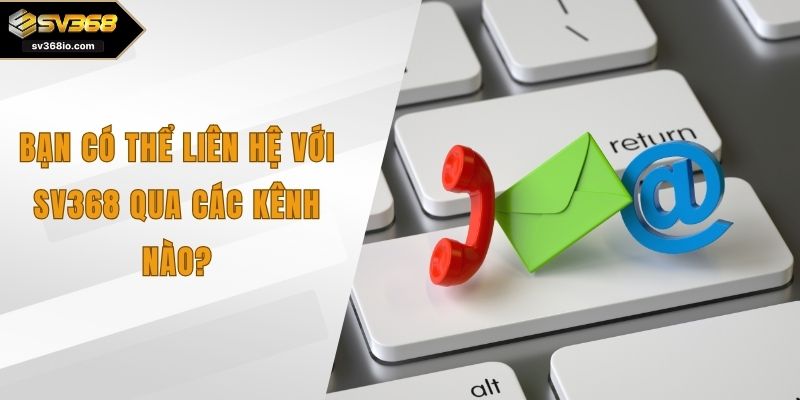 có thể liên hệ với sv368 qua các kênh nào