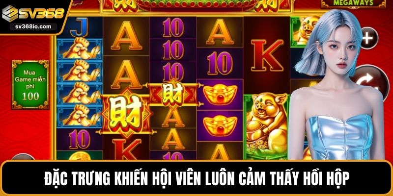 Đặc trưng khiến hội viên luôn cảm thấy hồi hộp