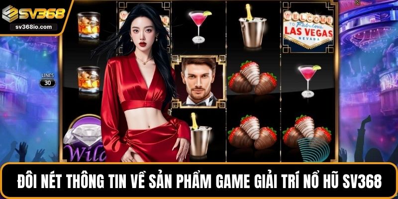 Đôi nét thông tin về sản phẩm game giải trí Nổ hũ SV368