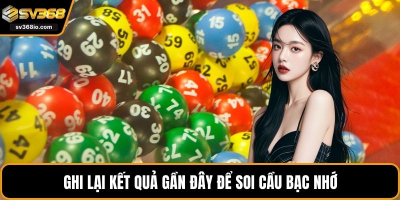 Ghi lại kết quả gần đây để soi cầu bạc nhớ