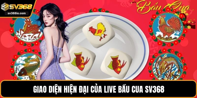 Giao diện hiện đại của live bầu cua SV368