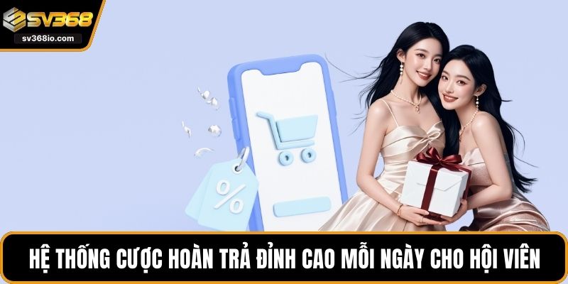 Hệ thống cược hoàn trả đỉnh cao mỗi ngày cho hội viên