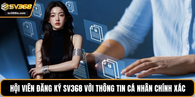 Hội viên đăng ký SV368 với thông tin cá nhân chính xác