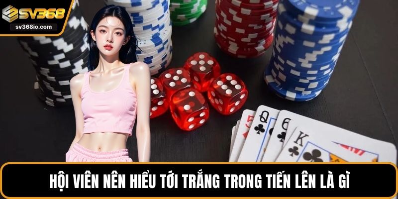 Hội viên nên hiểu tới trắng trong tiến lên là gì