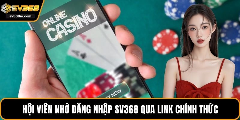 Hội viên nhớ đăng nhập SV368 qua link chính thức