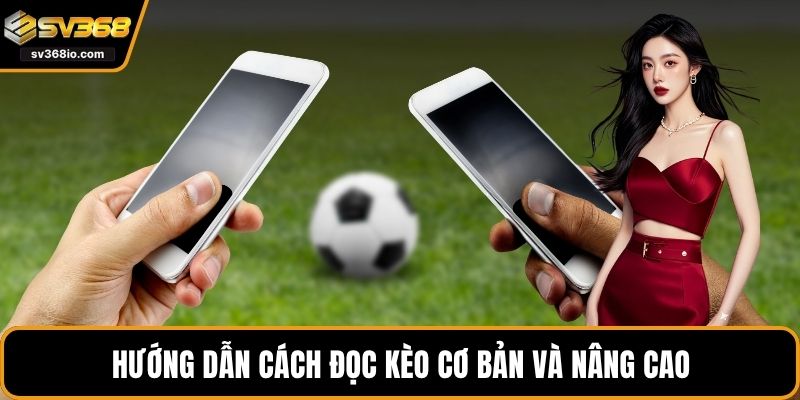 Hướng dẫn cách đọc kèo cơ bản và nâng cao