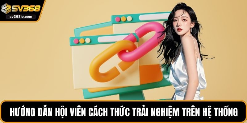 Hướng dẫn hội viên cách thức trải nghiệm trên hệ thống