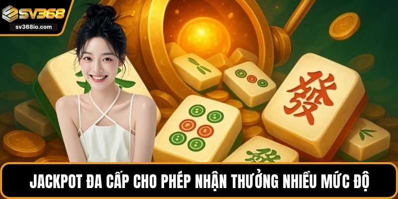 Jackpot đa cấp cho phép nhận thưởng nhiều mức độ
