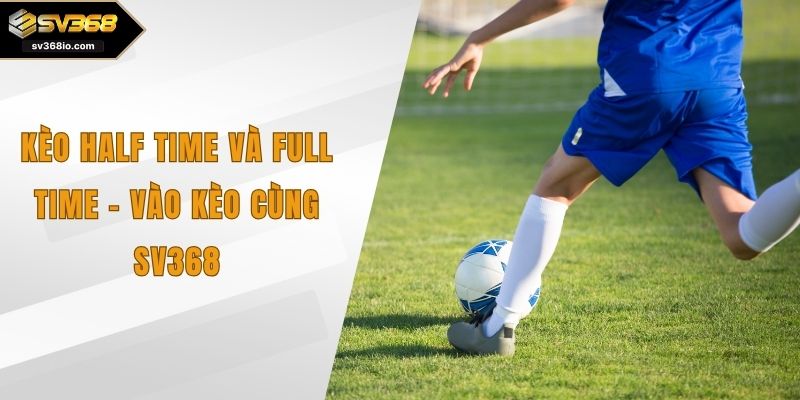 Kèo Half Time và Full Time