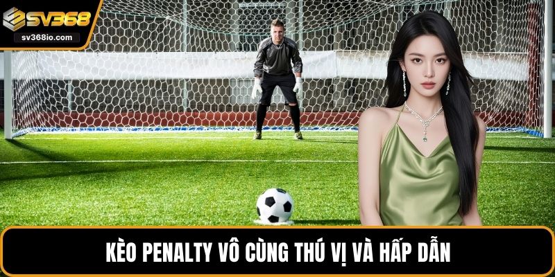 Kèo penalty vô cùng thú vị và hấp dẫn