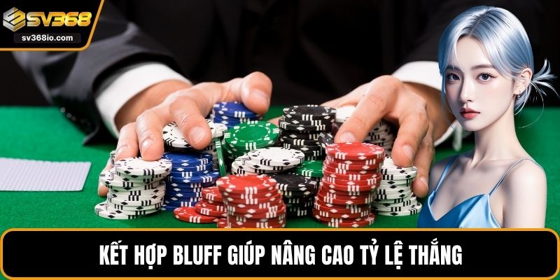 Kết hợp bluff giúp nâng cao tỷ lệ thắng