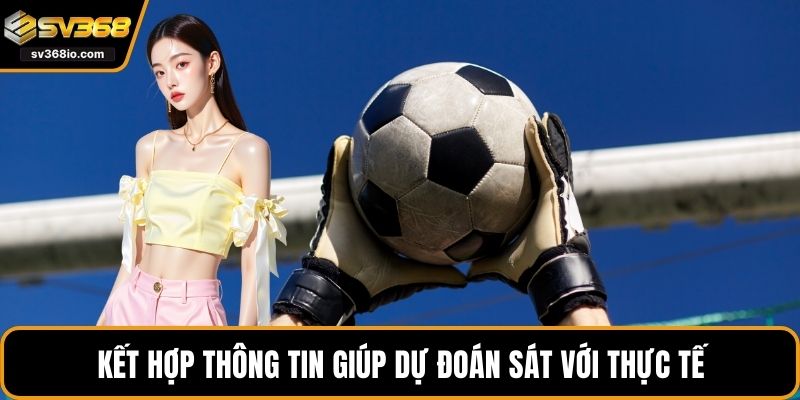 Kết hợp thông tin giúp dự đoán sát với thực tế