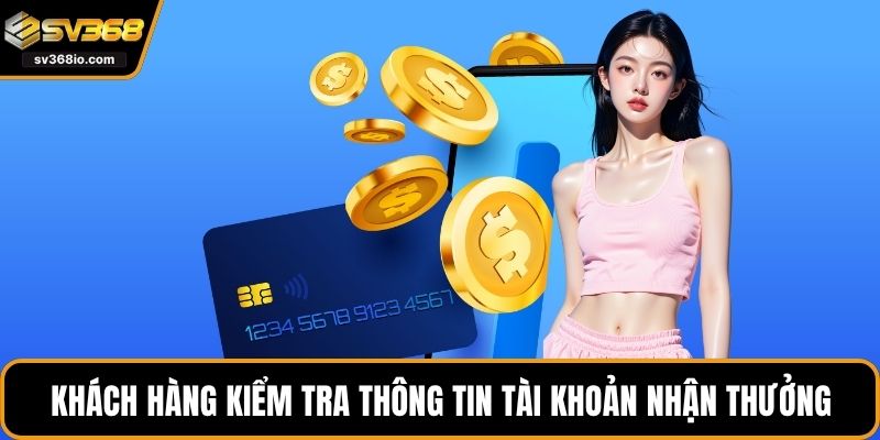 Khách hàng nhớ kiểm tra thông tin tài khoản nhận thưởng