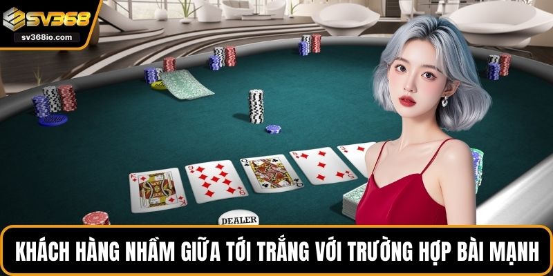Khách hàng dễ nhầm giữa tới trắng với trường hợp bài mạnh