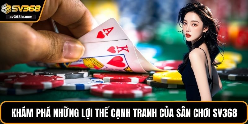 Khám phá những lợi thế cạnh tranh của sân chơi SV368