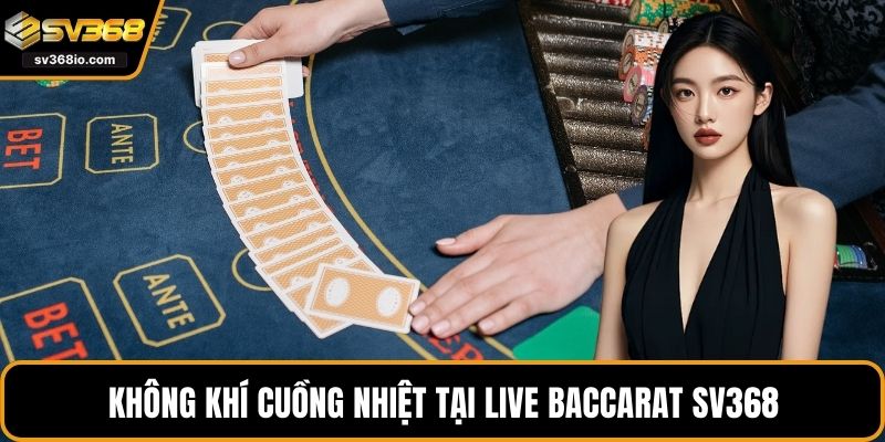 Không khí cuồng nhiệt tại live baccarat SV368
