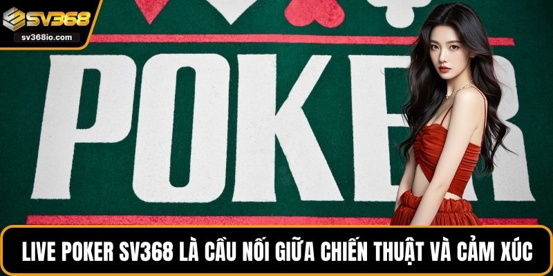 Live poker SV368 là cầu nối giữa chiến thuật và cảm xúc