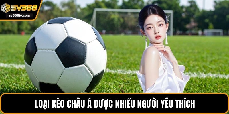 Loại kèo châu á được nhiều người yêu thích