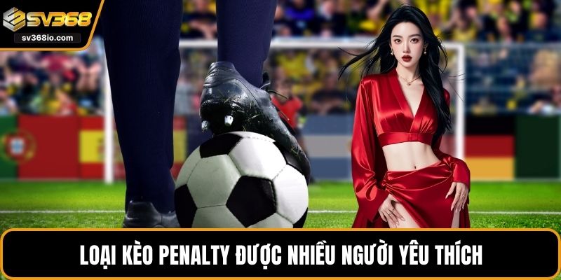 Loại kèo penalty được nhiều người yêu thích