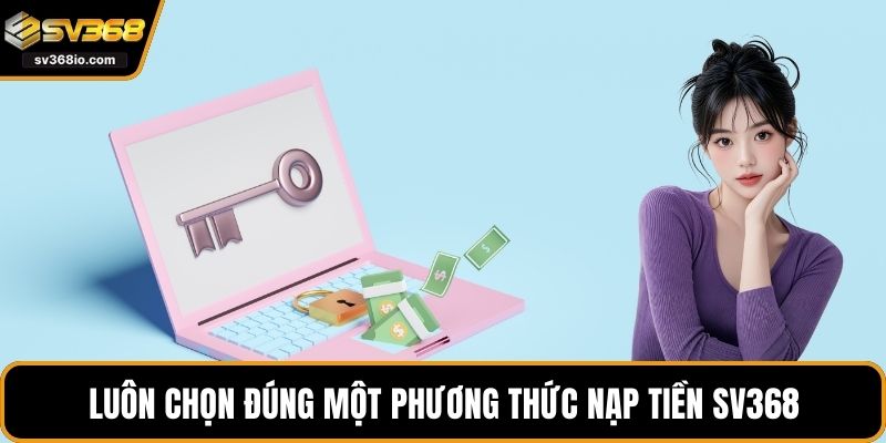 Luôn chọn đúng một phương thức nạp tiền SV368