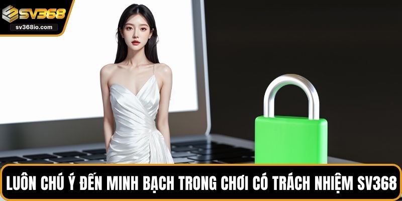 Luôn chú ý đến minh bạch trong chơi có trách nhiệm SV368
