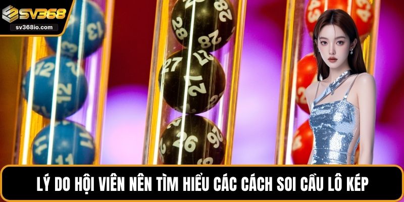Lý do hội viên nên tìm hiểu các cách soi cầu lô kép