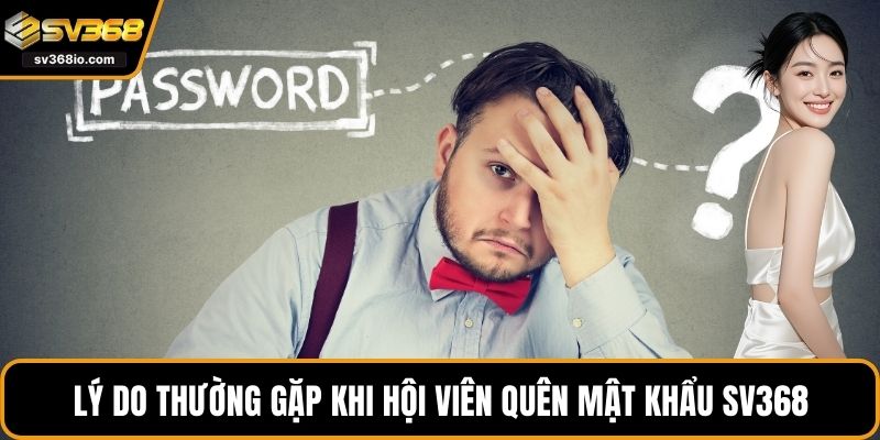 Lý do thường gặp khi hội viên quên mật khẩu SV368