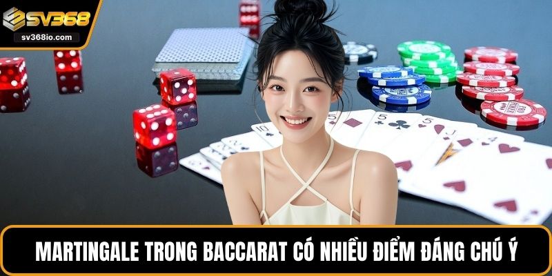 Martingale trong baccarat có nhiều điểm đáng chú ý