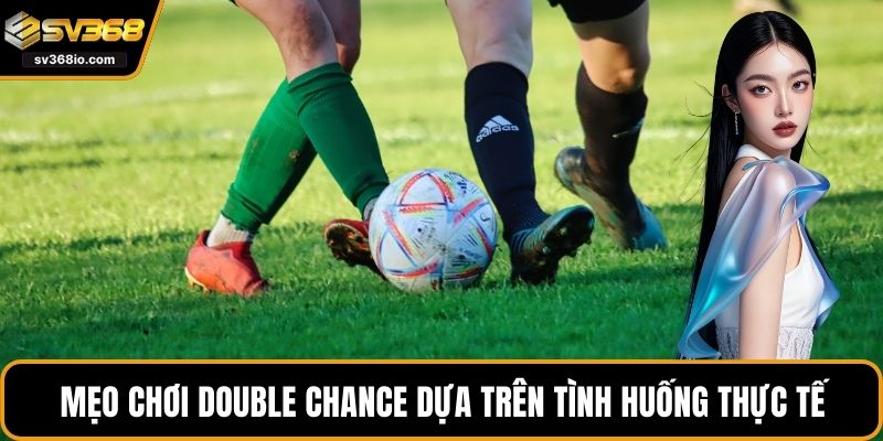 Mẹo chơi Double Chance dựa trên tình huống thực tế