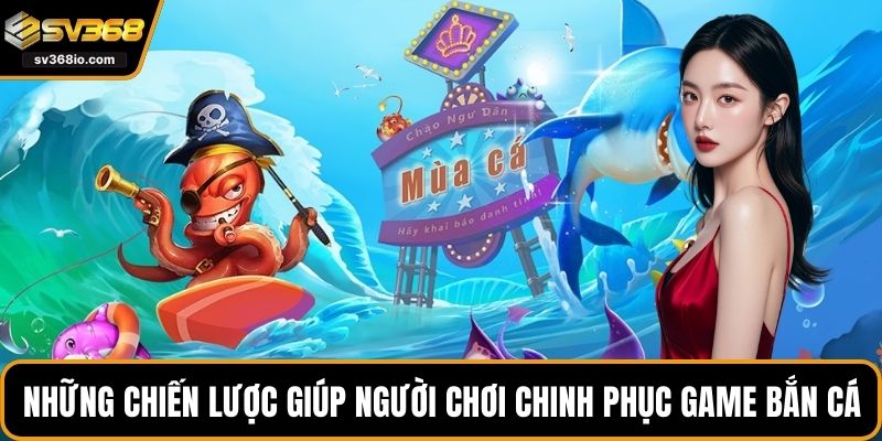 Những chiến lược giúp người chơi chinh phục game bắn cá