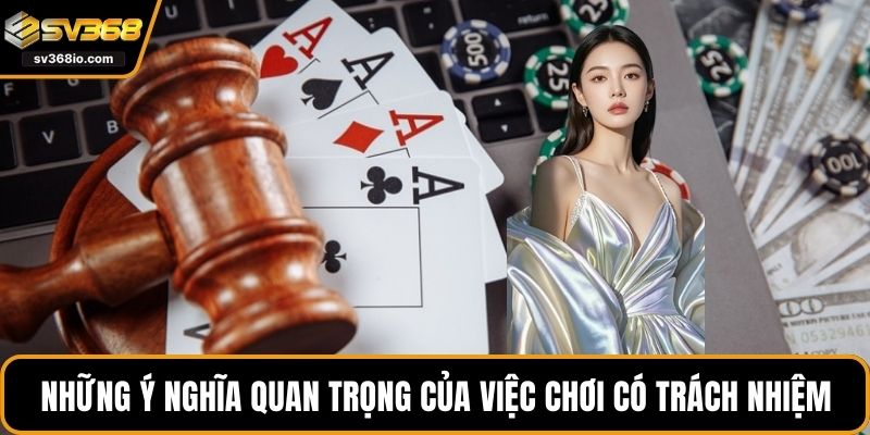 Những ý nghĩa quan trọng của việc chơi có trách nhiệm