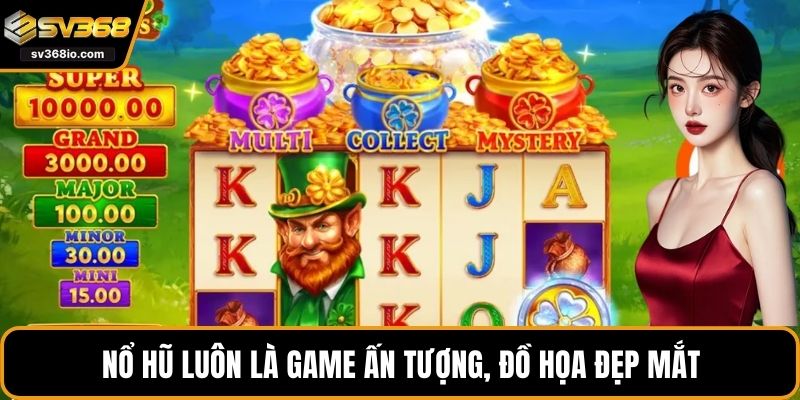 Nổ hũ luôn là game ấn tượng, đồ họa đẹp mắt