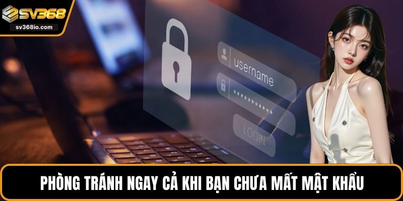 Phòng tránh ngay cả khi bạn chưa mất mật khẩu