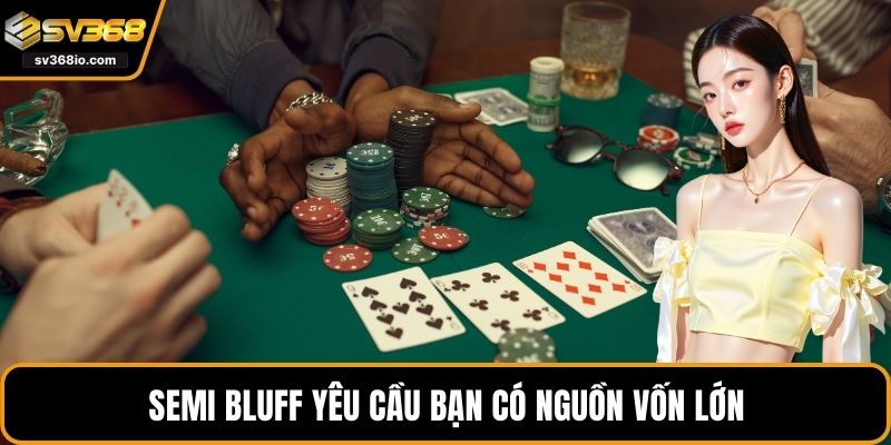 Semi Bluff yêu cầu bạn có nguồn vốn lớn