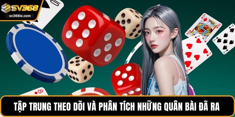 Tập trung theo dõi và phân tích những quân bài đã ra