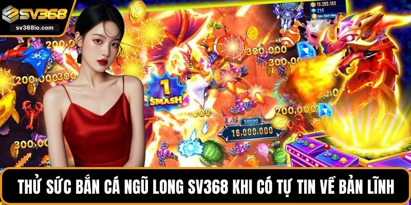 Thử sức bắn cá Ngũ Long SV368 khi có tự tin về bản lĩnh