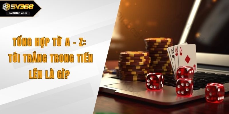 tới trắng trong tiến lên là gì