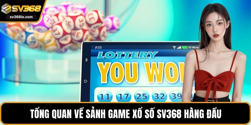 Tổng quan về sảnh game Xổ số SV368 hàng đầu