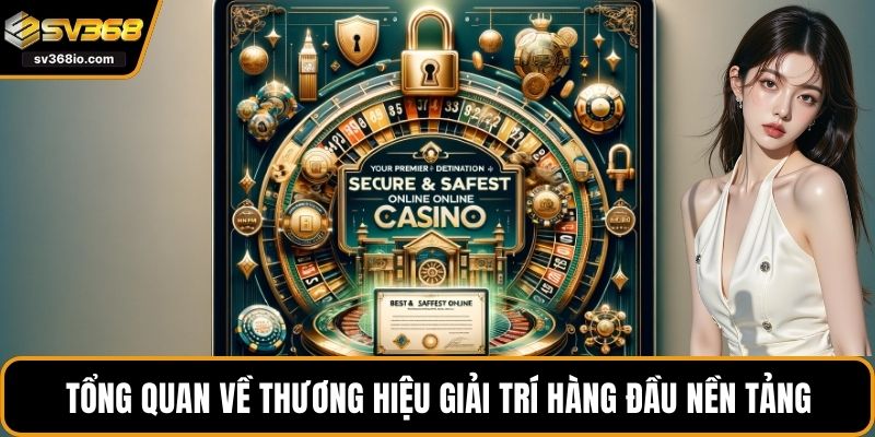 Tổng quan về thương hiệu giải trí hàng đầu nền tảng