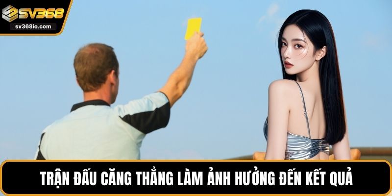 Trận đấu căng thẳng làm ảnh hưởng đến kết quả